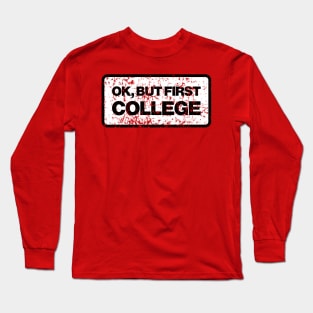 But First, College Long Sleeve T-Shirt